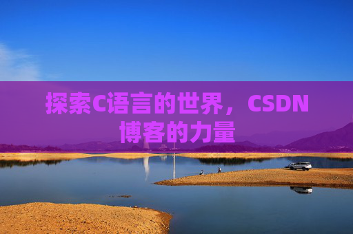 探索C语言的世界，CSDN博客的力量