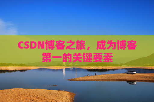 CSDN博客之旅，成为博客第一的关键要素